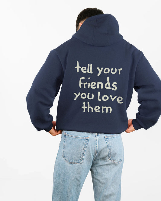 Hoodie "tell your friends you love them"