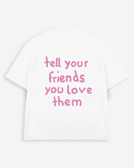 T-Shirt "tell your friends you love them"